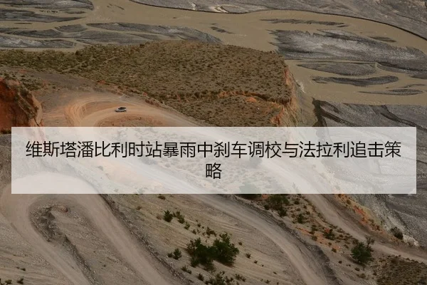 维斯塔潘比利时站暴雨中刹车调校与法拉利追击策略