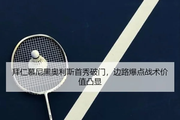 拜仁慕尼黑奥利斯首秀破门，边路爆点战术价值凸显